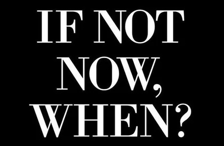 If Not Now, When